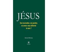 Jésus Son incarnation, ses paroles, en avons-nous déformé le sens ? - Gérard Missey - Le Lys Bleu - broché - Essai