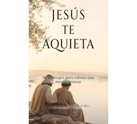 Jesús te aquieta: 30 mensajes para calmar una mente ansiosa