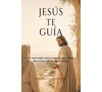 Jesús te guía: 30 mensajes para cuando necesitas dirección en tus decisiones