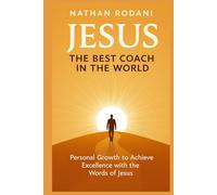 Jesus The Best Coach in the World: Personal Growth to Achieve Excellence with the Words of Jesus
