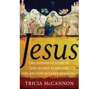Jesus: The Explosive Story of the Thirty Lost Years and the Ancient Mystery Religions