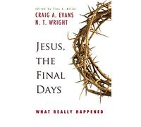 Jesus, the Final Days: What Really Happened