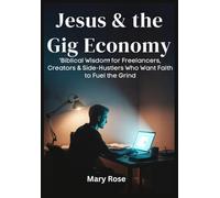 Jesus & the Gig Economy Biblical Wisdom for Freelancers, Creators & Side-Hustlers Who Want Faith to Fuel the Grind
