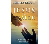 Jesus The Healer - A Testimony Of Healing And Conversion