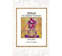 Jesus, the Journey to Easter: Holy Week