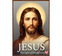 Jesus: The Light of Eternal Love An Inspirational Christian Novel for Ages 12 to 18+