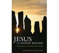 Jesus The Master Builder: Druid Mysteries And The Dawn Of Christianity (Paperback) Dr Gordon Strachan, (Auteur)