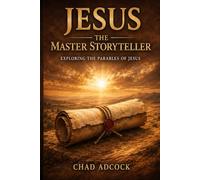 Jesus The Master Storyteller: Exploring the Parables of Jesus