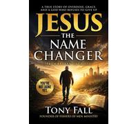 Jesus The Name Changer, From Broken to Called - Tony Fall - Trilogy Christian Publishing - ebook (ePub) - Livre