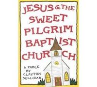 Jesus & the Sweet Pilgrim Baptist Church Clayton Sullivan (Auteur)