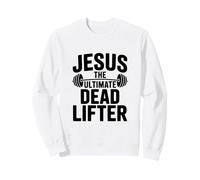 Jesus The Ultimate Dead Lifter Faithful Fitness Sweatshirt