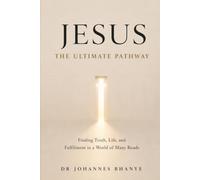 JESUS: THE ULTIMATE PATHWAY: Finding Truth, Life, and Fulfilment in a World of Many Roads