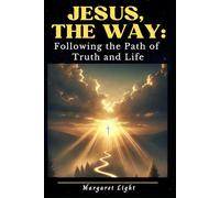 Jesus, the Way: Following the Path of Truth and Life.: Discover how to walk with Jesus daily in truth, purpose, and faithfulness.