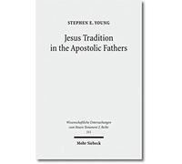 Jesus Tradition In The Apostolic Fathers: Their Explicit Appeals To The Words Of Jesus In Light Of Orality Studies (Wissenschaftliche Untersuchungen Zum Neuen Testament)