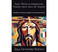 Jesús. Últimas investigaciones. Tratado sobre Jesús de Nazaret: VOLUMEN IV: Enseñanzas y diálogo con el pensamiento filosófico