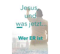 Jesus, und was jetzt...: Jesus: Wer ER ist