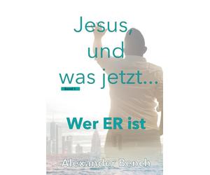 Jesus, und was jetzt...: Jesus: Wer ER ist