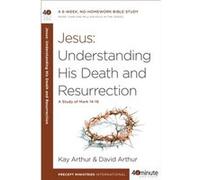 Jesus Understanding His Death and Resurrection by David Arthur Kay Arthur David Arthur Kay Arthur (Auteur)
