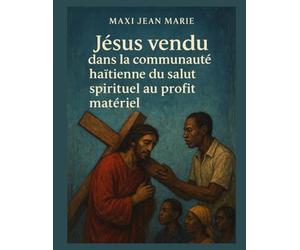 Jésus vendu dans la communauté haïtienne du salut spirituel au profit matériel: La foi en vente au marché du matérialisme haïtien