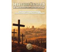 Jesus von Nazareth. Der jüdische Rebell unter römischer Herrschaft: Die historische Wahrheit hinter der Kreuzigung.Eine politische Hinrichtung im Palästina des ersten Jahr-hunderts