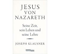 Jesus von Nazareth: Seine Zeit, sein Leben und seine Lehre