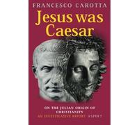 Jesus Was Caesar: On the Julian Origin of Christianity: An Investigative Report by Francesco Carotta(1905-06-27)
