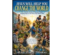 Jesus Will Help You Change The World: 20 Christian Stories of Ordinary People Bringing Hope to the Places That Need It Most & Turning Compassion into ... Faithful Acts That Grow into Lasting Change