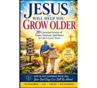 Jesus Will Help You Grow Older: 20 Christian Stories About Grace Through Every Change, Growing Older Without Losing Hope, Enduring Purpose, and Peace in Life’s Later Years