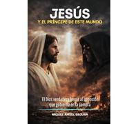 Jesús y el príncipe de este mundo: El Dios verdadero frente al impostor que gobierna en la sombra
