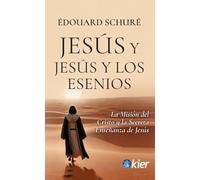 Jesús y Jesús y los Esenios: La Misión del Cristo y la Secreta Enseñanza de Jesús