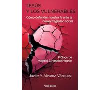 Jesús y los vulnerables: Cómo defender nuestra fe ante la nueva fragilidad social