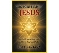 JESUS. ZERO POINT FIELD III - “The Field Jesus Mastered - And How You Can Do So”