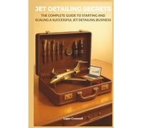 Jet Detailing Secrets: The Complete Guide to Starting and Scaling a Successful Jet Detailing Business