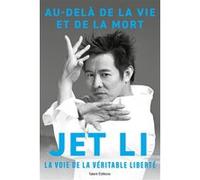 Jet Li - Au-delà de la vie et de la mort, la voie de la véritable liberté Jet Li (Auteur)