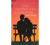 J'étais chercheur d'or et je t'ai trouvée... - Jeff St Pierre - Le Lys Bleu - broché - Poésie