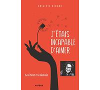 J'étais incapable d'aimer: Le Christ m'a libérée