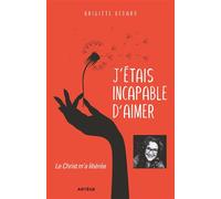 J'étais incapable d'aimer Le Christ m'a libérée - Brigitte Bedard - Artege - broché - Témoignage