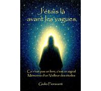J'étais là avant les vagues: Mémoires d'un Veilleur d'étoiles - Ce n'est pas un livre, c'est unn signal