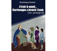 J'étais là quand... Charlemagne a inventé l'école (ou presque)