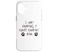 J'étais Normal il y a 2 Ans - T-Shirt pour Chien Cane Corso Coque pour iPhone 16 Plus