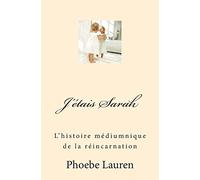 J'étais Sarah: L'histoire médiumnique de la réincarnation