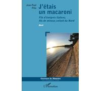 J'étais un macaroni: Fils d'émigrés italiens, fils de mineur, enfant du Nord Récit Récit