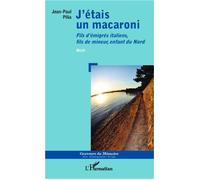 J'étais un macaroni Fils d'émigrés italiens, fils de mineur, enfant du Nord Récit - Récit - Jean-Paul Pilia - L'harmattan - broché - Récit