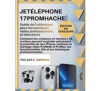 JETÉLÉPHONE 17PROMHACHE Guide de l'utilisateur pour les monteurs vidéo professionnels et débutants: Comment les créateurs et monteurs de contenu ... le montage vidéo ProRAW et ProRes, les fon