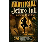 Jethro Tull Unofficial Quiz Book: 250 Trivia Questions About Ian Anderson, Aqualung, Thick as a Brick, Classic Rock & Prog Legends