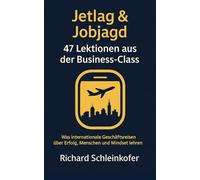 Jetlag & Jobjagd - 47 Lektionen aus der Business-Class: Was internationale Geschäftsreisen über Erfolg, Menschen und Mindset lehren - 10 wahre ... Humor, Anekdoten und Business-Erkenntnissen