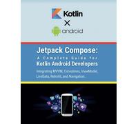Jetpack Compose: A Complete Guide For Kotlin Android Developers: Integrating Mvvm, Coroutines, Viewmodel, Livedata, Retrofit, And Navigation