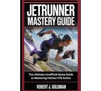 JETRUNNER MASTERY GUIDE: The Ultimate Unofficial Game Guide to Mastering Parkour FPS Action