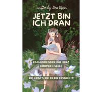 Jetzt bin ich dran: Ein Neubeginn für Herz, Körper & Seele. Die Kraft, die in dir erwacht!