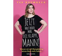 Jetzt halt doch mal die Klappe, Mann!: Warum wir auf Mansplaining keinen Bock mehr haben